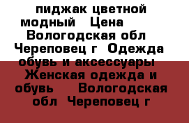 пиджак цветной модный › Цена ­ 800 - Вологодская обл., Череповец г. Одежда, обувь и аксессуары » Женская одежда и обувь   . Вологодская обл.,Череповец г.